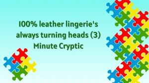 100% leather lingerie's always turning heads (3) Minute Cryptic Answer 13 September 2025