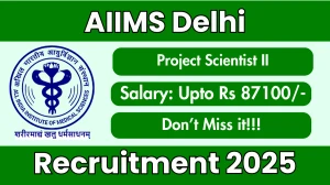 AIIMS Delhi Project Scientist II Recruitment 2025 - Apply Offline for 01 Posts by Sept 15
