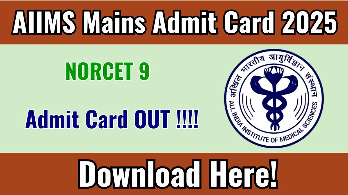 AIIMS NORCET 9 Mains Admit Card 2025 OUT Download Hall Ticket at aiimsexams.ac.in