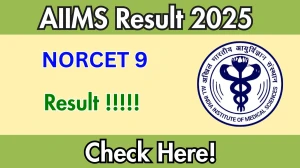 AIIMS NORCET 9 Result 2025: Release Date, How to Check & Download PDF AIIMS NORCET 9 Result 2025: Release Date, How to Check & Download PDF