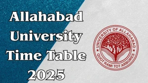 Allahabad University Time Table 2025 Announced For 3rd, 4th and 7th Semester @ allduniv.ac.in Details Here