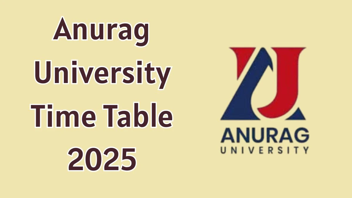 Anurag University Time Table 2025 Announced @ anurag.edu.in Details Here