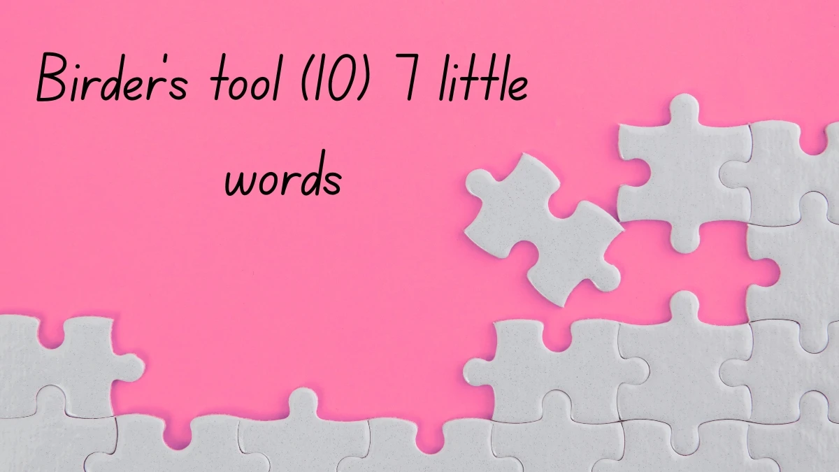 Birder's tool 7 Little Words 10 letters Answer