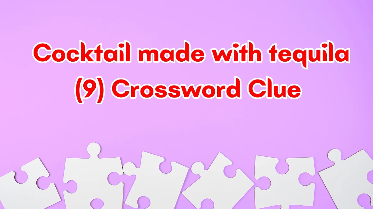 Cocktail made with tequila Crossword Clue Irish Daily Mail Quick 9 letters Answer