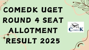 COMEDK UGET Round 4 Seat Allotment Result 2025 Out Today at comedk.org Direct Link to Download Result