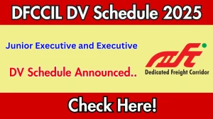 DFCCIL Junior Executive and Executive DV Schedule 2025: Check Document Verification Date @ dfccil.com DFCCIL Junior Executive and Executive DV Schedule 2025: Check Document Verification Date @ dfccil.com