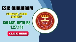 ESIC Gurugram Recruitment 2025 – Walk in for 59 Specialist, Senior Residents Posts