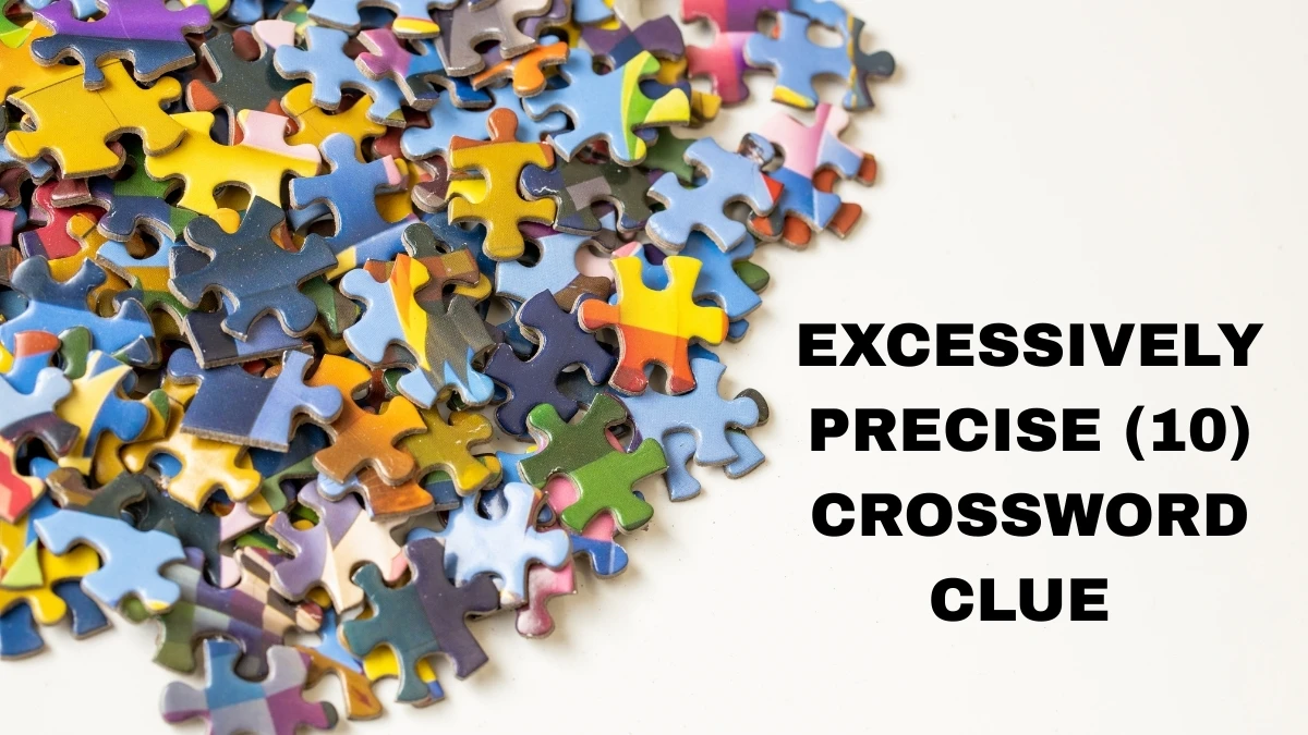 Excessively precise Crossword Clue Irish Daily Mail Quick 10 letters Answer Excessively precise Crossword Clue Irish Daily Mail Quick 10 letters Answer