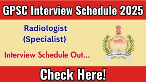 GPSC Radiologist (Specialist) Interview Schedule 2025 Released Check Date Details at gpsc.gujarat.gov.in GPSC Radiologist (Specialist) Interview Schedule 2025 Released Check Date Details at gpsc.gujarat.gov.in