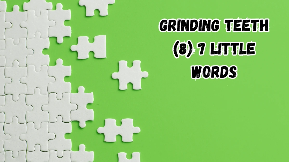 Grinding teeth 7 Little Words 8 letters Answer