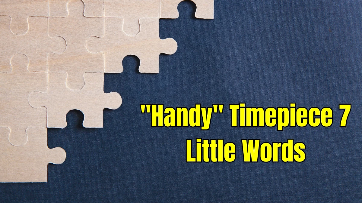 Handy Timepiece 7 Little Words 10 letters Answer