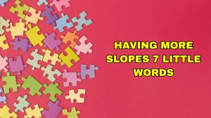 Having more slopes 7 Little Words 7 letters Answer