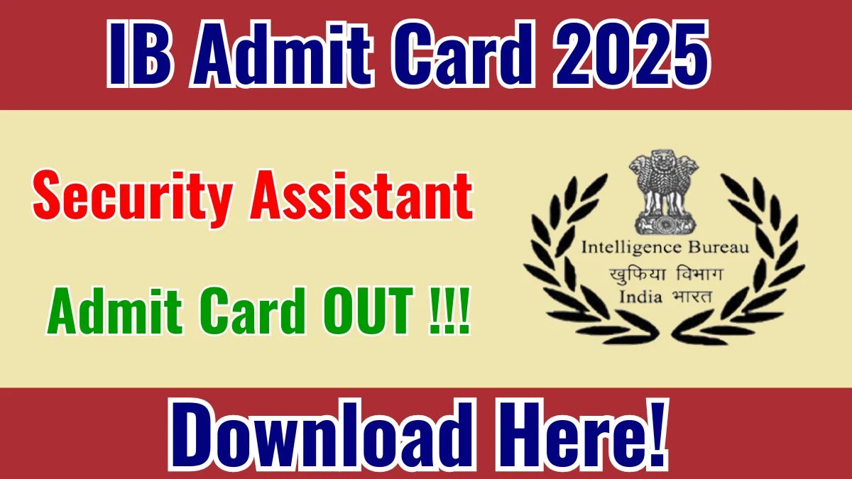 IB Security Assistant Admit Card 2025 OUT Download Hall Ticket at mha.gov.in