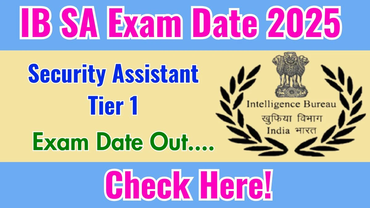 IB Security Assistant Exam Date 2025 OUT: Check IB SA Tier 1 Exam Schedule Here