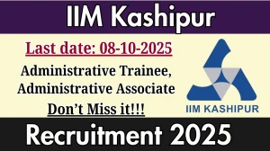 IIM Kashipur Recruitment 2025 – Walk in for Administrative Trainee, Administrative Associate Posts