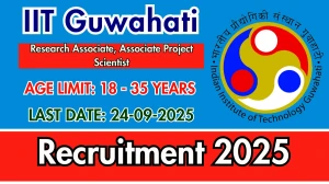 IIT Guwahati Recruitment 2025 - Apply Offline for 10 Research Associate, Associate Project Scientist Posts by Sep 21