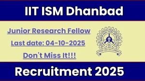 IIT ISM Dhanbad Junior Research Fellow Recruitment 2025 - Apply Offline by Oct 04