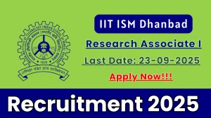 IIT ISM Dhanbad Research Associate I Recruitment 2025 - Apply Offline by Sep 23