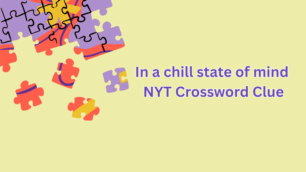 In a chill state of mind NYT Crossword Clue