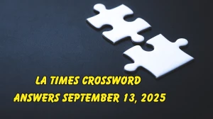 LA Times Crossword Answers 9/13/25