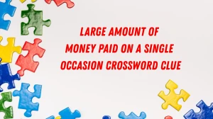 Large amount of money paid on a single occasion Crossword Clue Irish Daily Mail Quick (4,3) letters Answer