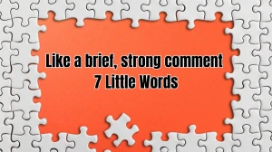 Like a brief, strong comment 7 Little Words 5 letters Answer