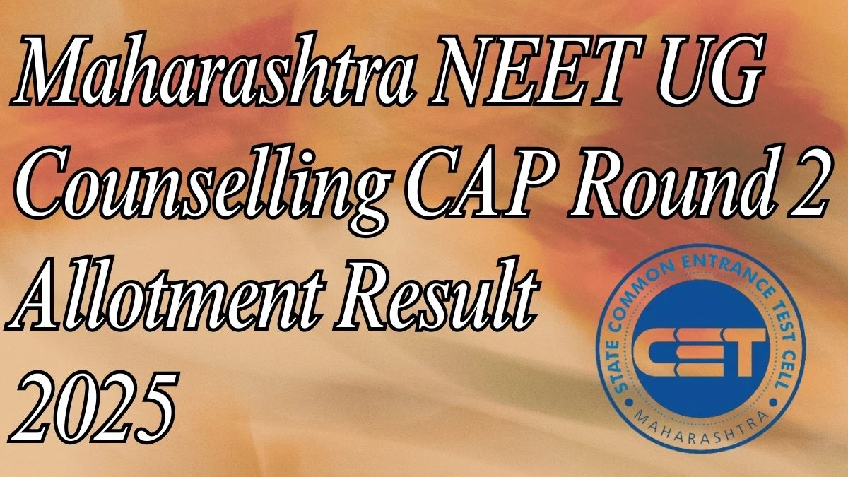 Maharashtra NEET UG Counselling CAP Round 2 Allotment Result 2025 Out at cetcell.mahacet.org Direct Link to Download Result