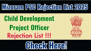 Mizoram PSC Child Development Project Officer Rejection List 2025 Released. Check Mizoram List 2025 Date at mpsc.mizoram.gov.in Rejection List