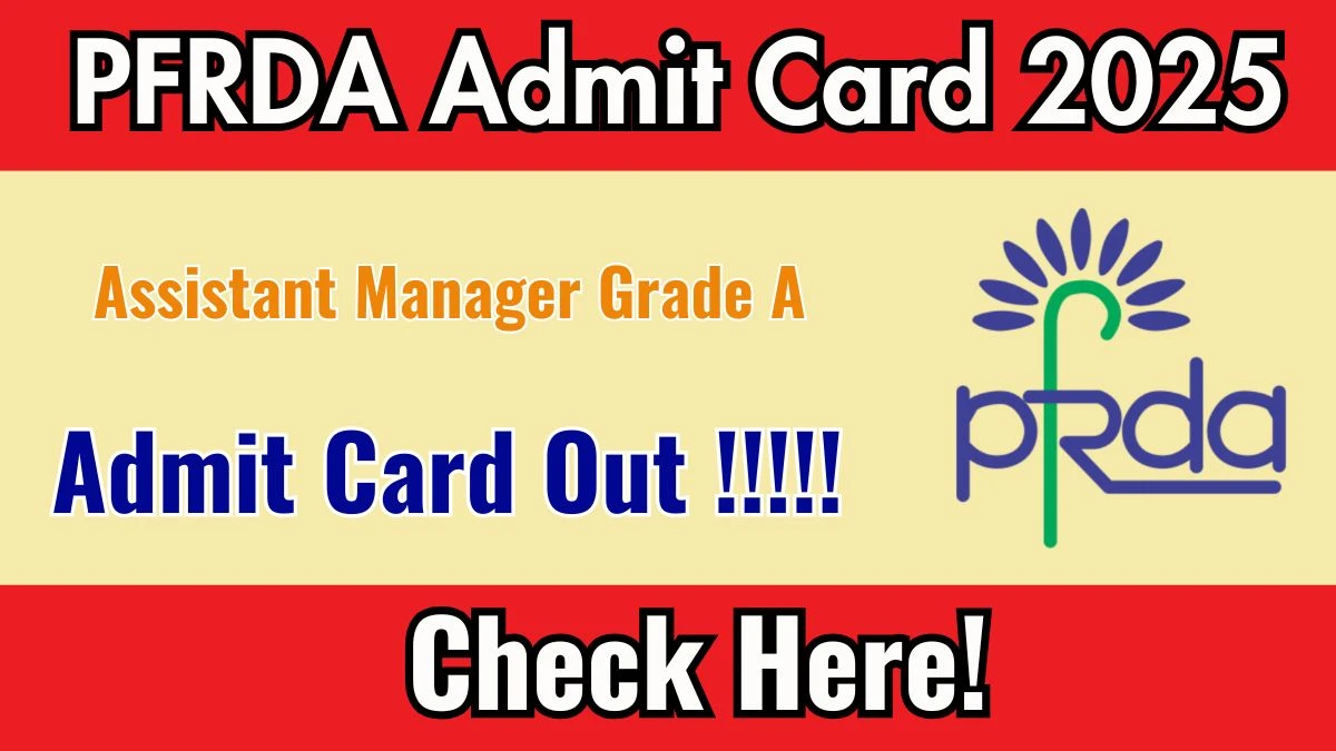 PFRDA Assistant Manager Grade A Mains Admit Card 2025 OUT Download Hall Ticket at pfrda.org.in