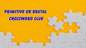 Primitive or brutal Crossword Clue Irish Daily Mail Quick 8 letters Answer