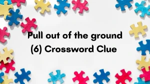 Pull out of the ground Crossword Clue Irish Daily Mail Quick 6 letters Answer