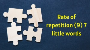 Rate of repetition 7 Little Words 9 letters Answer
