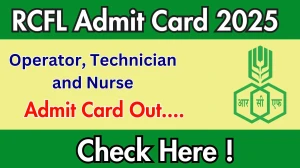 RCFL Operator, Technician and Nurse Admit Card 2025 OUT Download Link rcfltd.com