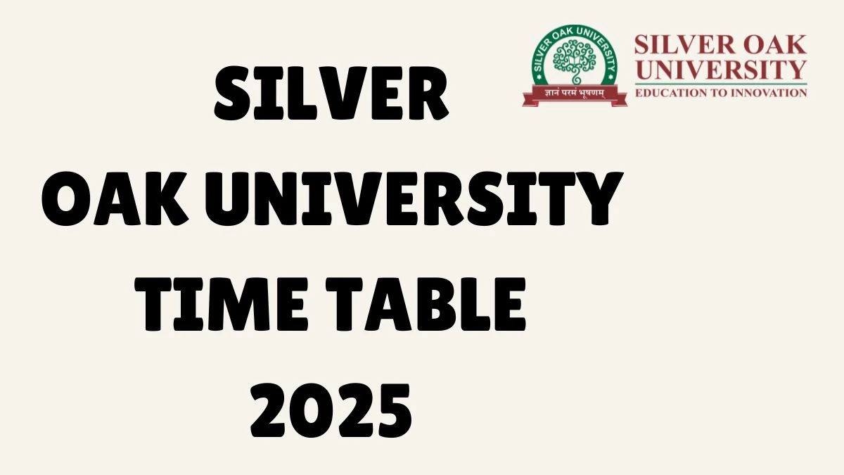 Silver Oak University Time Table 2025 Announced @ silveroakuni.ac.in Details Here