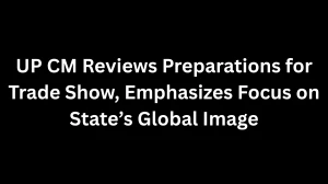 UP CM Reviews Preparations for Trade Show, Emphasizes Focus on State’s Global Image