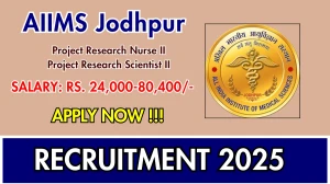 AIIMS Jodhpur Recruitment 2025 - Apply Offline for 02 Project Research Nurse II, Project Research Scientist II Posts