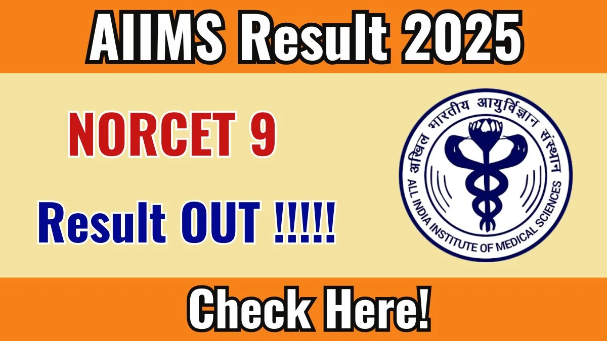 AIIMS NORCET 9 Mains Result 2025 Out at aiimsexams.ac.in, Direct Link to Download Result PDF Here