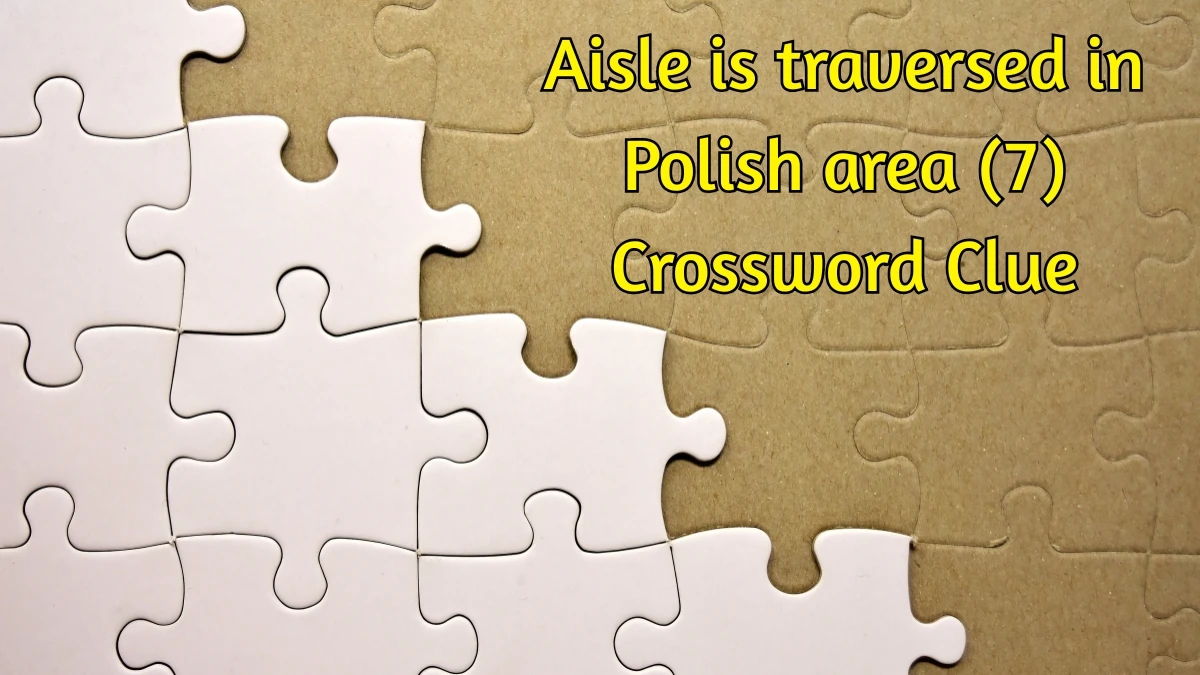 Aisle is traversed in Polish area Crossword Clue Irish Daily Mail Quick 7 letters Answer Aisle is traversed in Polish area Crossword Clue Irish Daily Mail Quick 7 letters Answer