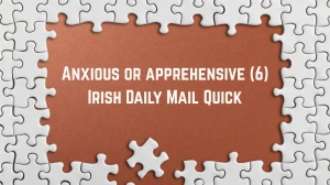 Anxious or apprehensive Crossword Clue Irish Daily Mail Quick 6 letters Answer