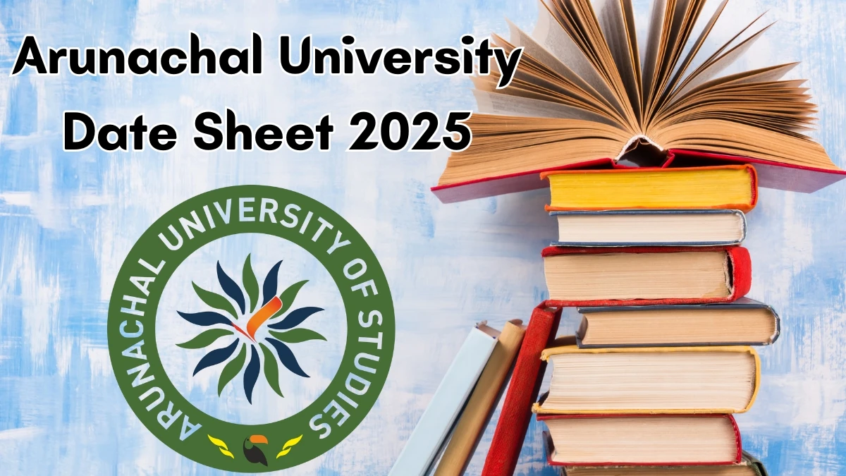 Arunachal University Date Sheet 2025 Announced for B.A, BCA, B.Ed, LLB and More @ arunachaluniversity.ac.in Details Here