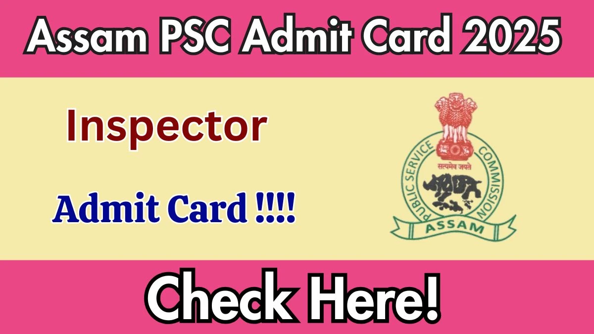 Assam PSC Inspector Admit Card 2025 – Download from apsc.nic.in