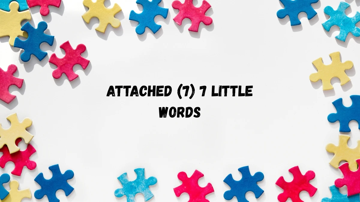 Attached 7 Little Words 7 letters Answer