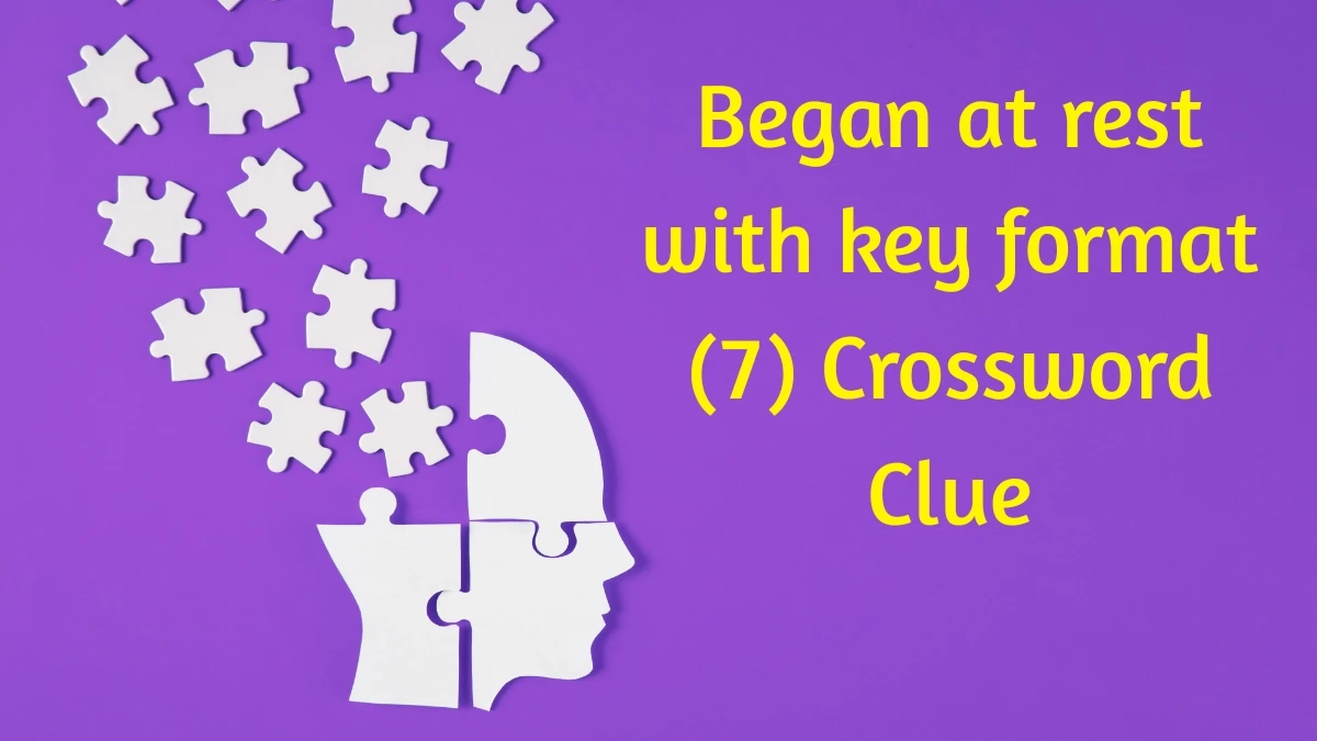 Began at rest with key format Crossword Clue Irish Daily Mail Quick 7 letters Answer Began at rest with key format Crossword Clue Irish Daily Mail Quick 7 letters Answer