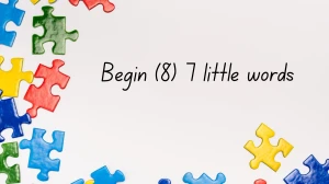 Begin 7 Little Words 8 letters Answer