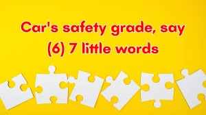 Car's safety grade, say 7 Little Words 6 letters Answer