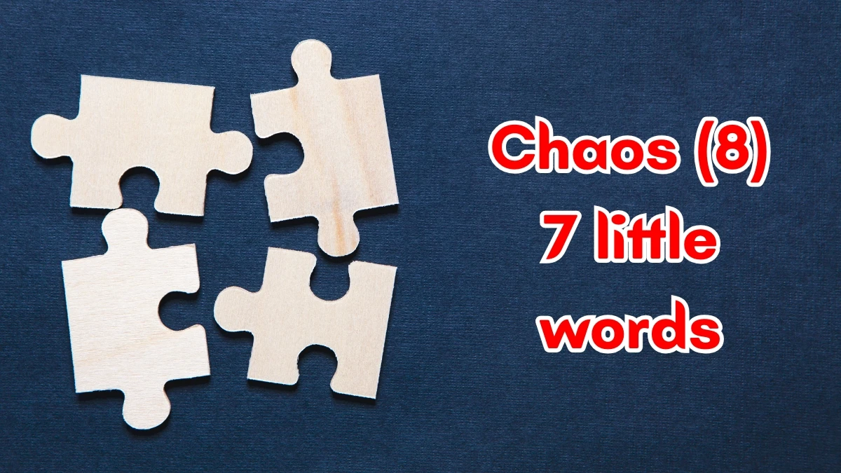 Chaos 7 Little Words 8 letters Answer