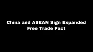 China and ASEAN Sign Expanded Free Trade Pact
