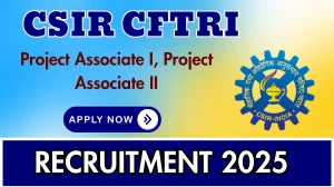 CSIR CFTRI Recruitment 2025 - Apply Online for 02 Project Associate I, Project Associate II Posts