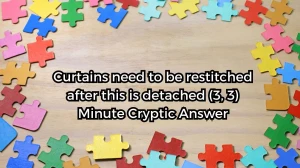 Curtains need to be restitched after this is detached (3, 3) Minute Cryptic Answer 24 October 2025