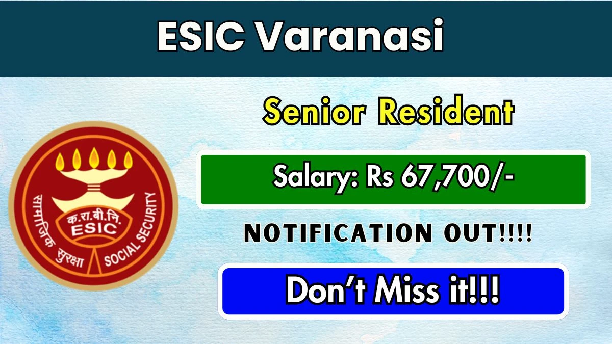 ESIC Varanasi Senior Resident Recruitment 2025 - Apply Offline for 21 Posts ESIC Varanasi Senior Resident Recruitment 2025 - Apply Offline for 21 Posts
